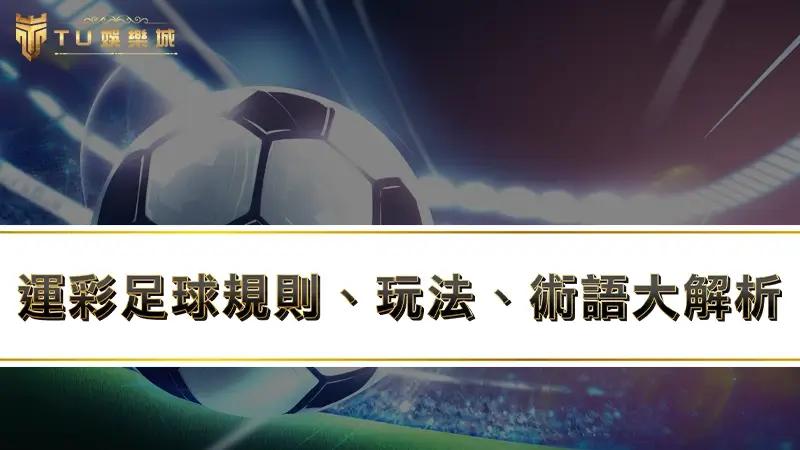 運彩足球規則、玩法、術語大解析，教你運彩足球怎麼買！